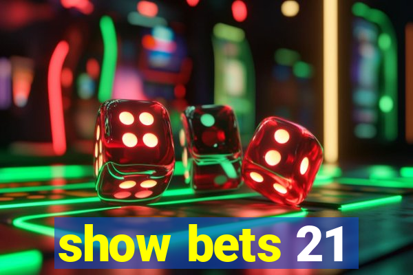 show bets 21