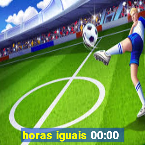 horas iguais 00:00