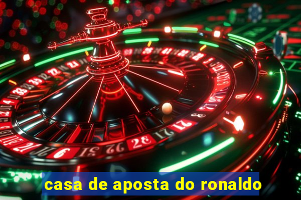 casa de aposta do ronaldo