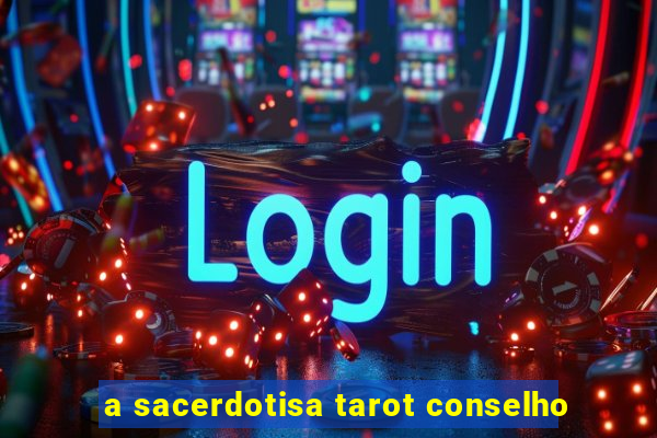 a sacerdotisa tarot conselho