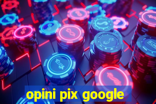 opini pix google