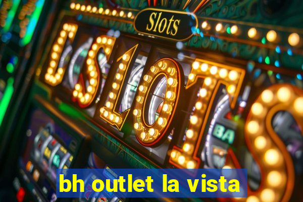 bh outlet la vista