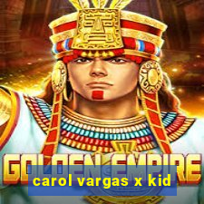 carol vargas x kid