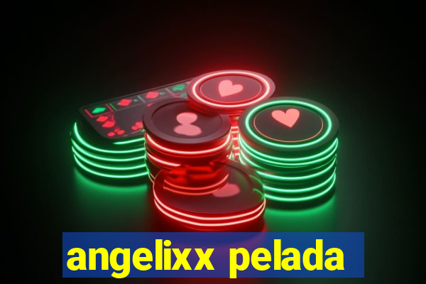 angelixx pelada