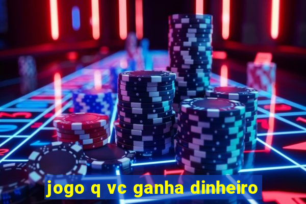 jogo q vc ganha dinheiro