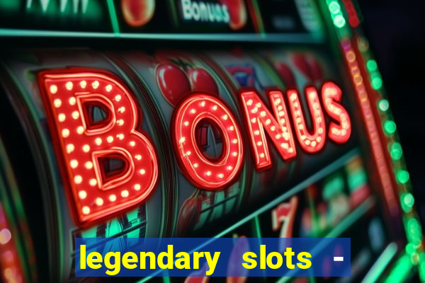 legendary slots - casino games