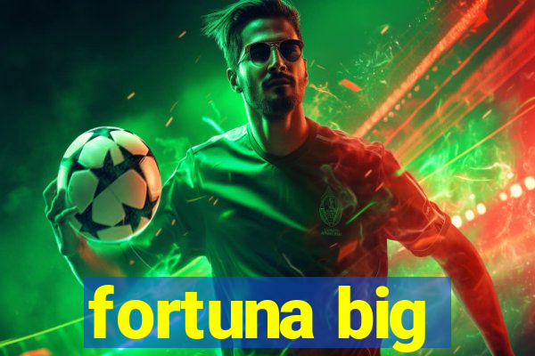 fortuna big