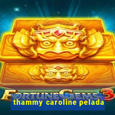 thammy caroline pelada