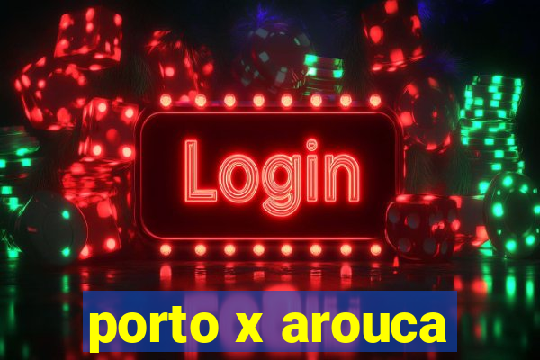 porto x arouca