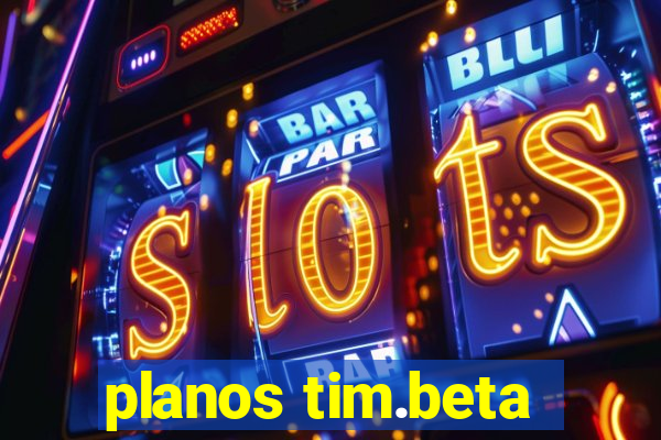 planos tim.beta