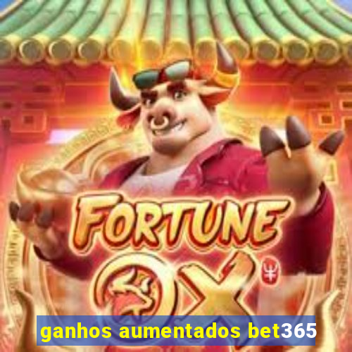 ganhos aumentados bet365