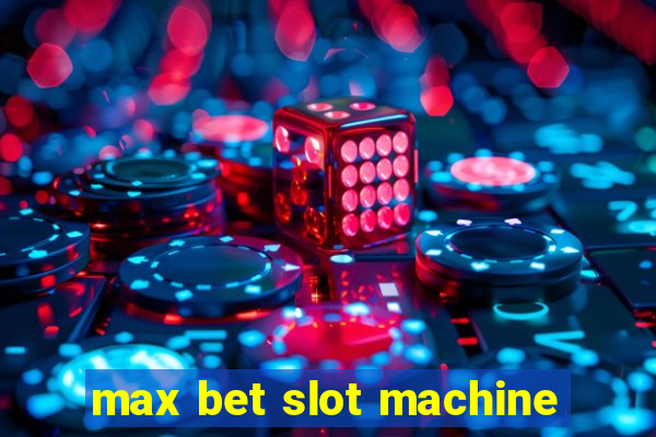 max bet slot machine