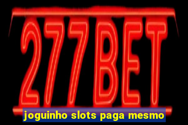 joguinho slots paga mesmo