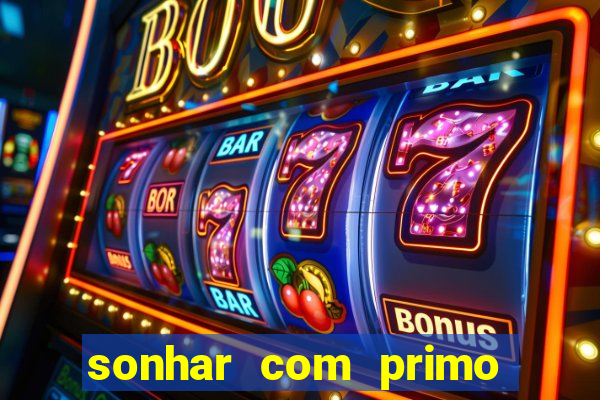 sonhar com primo jogo do bicho