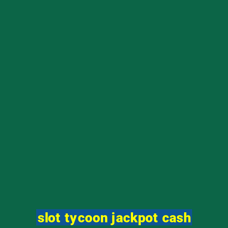 slot tycoon jackpot cash