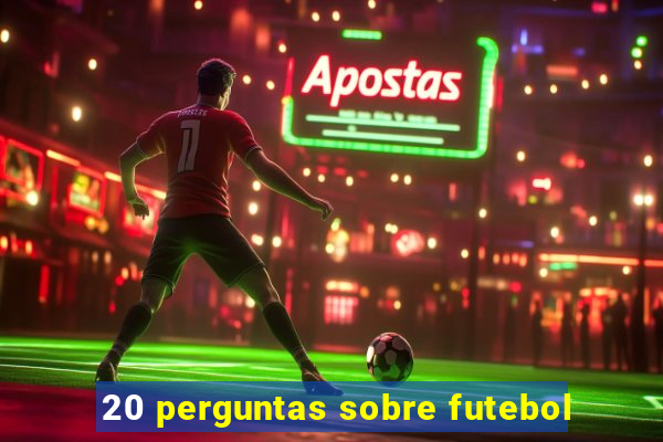 20 perguntas sobre futebol