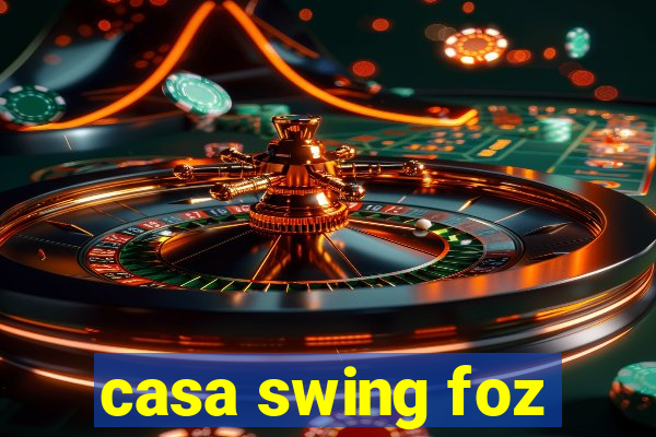 casa swing foz