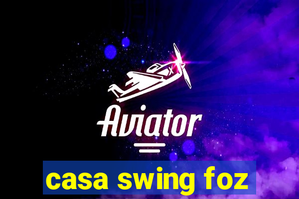 casa swing foz