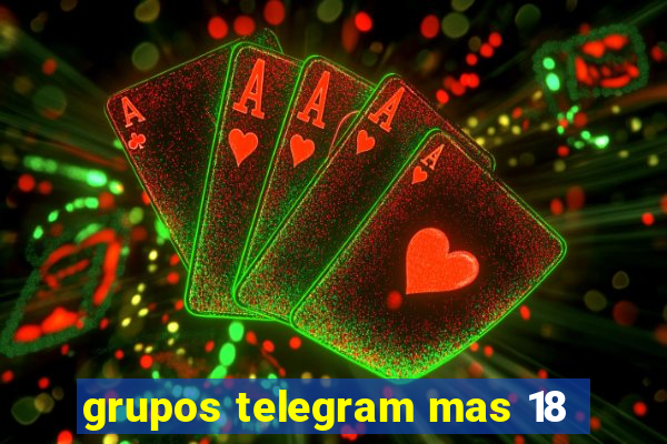 grupos telegram mas 18