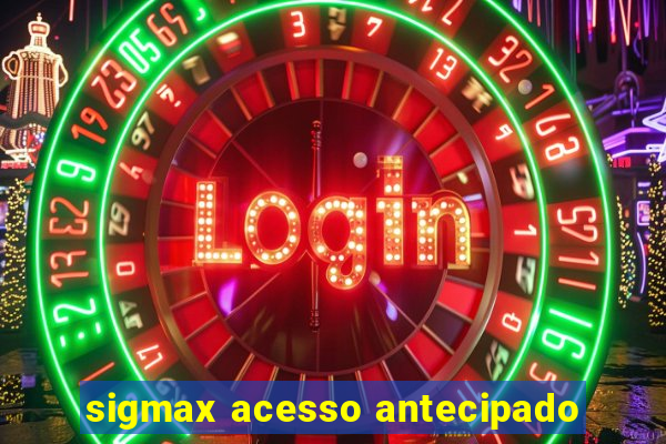 sigmax acesso antecipado