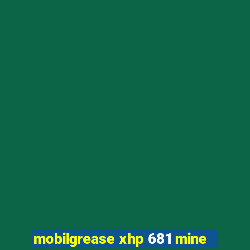 mobilgrease xhp 681 mine