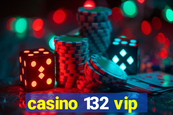 casino 132 vip