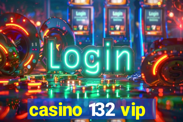 casino 132 vip