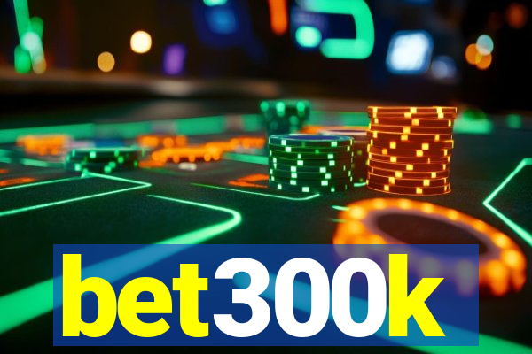 bet300k