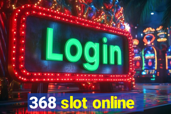 368 slot online