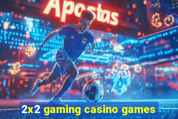 2x2 gaming casino games