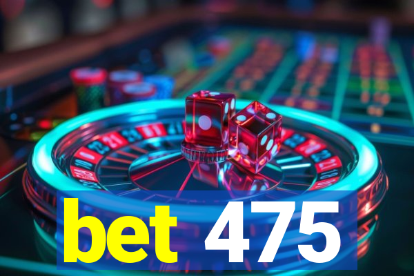 bet 475