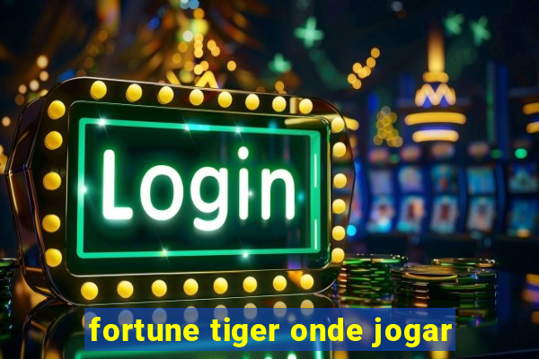 fortune tiger onde jogar