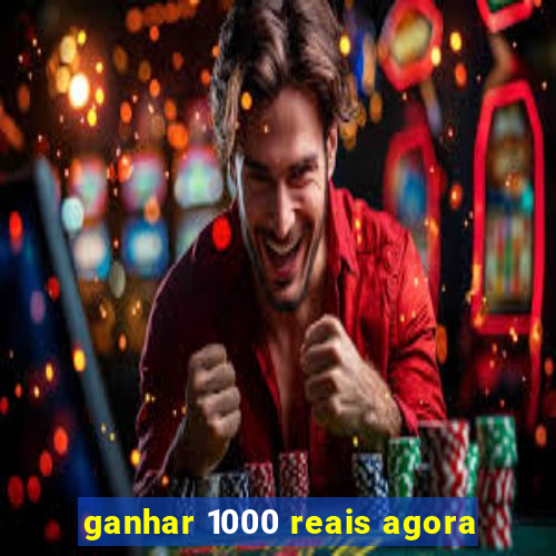 ganhar 1000 reais agora