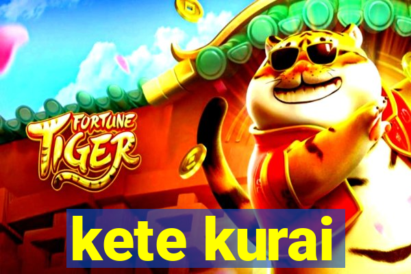 kete kurai