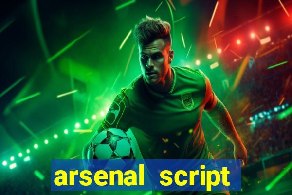 arsenal script pastebin 2022