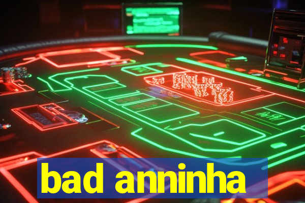 bad anninha