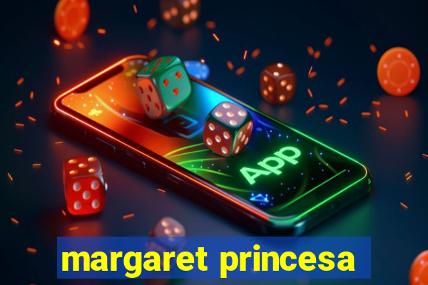 margaret princesa