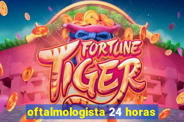 oftalmologista 24 horas