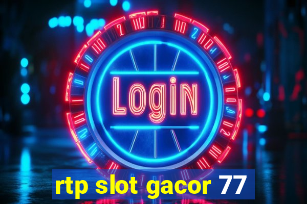 rtp slot gacor 77