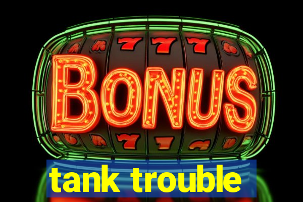 tank trouble