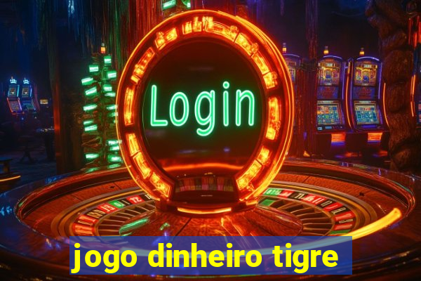 jogo dinheiro tigre