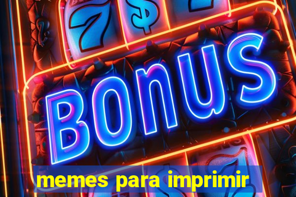 memes para imprimir