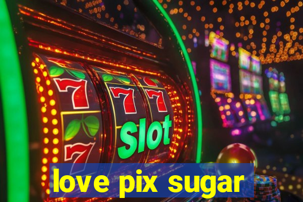 love pix sugar