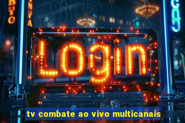 tv combate ao vivo multicanais