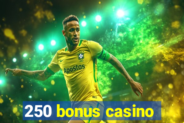 250 bonus casino