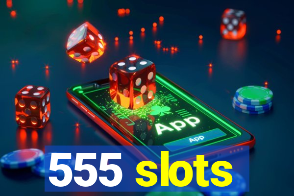 555 slots