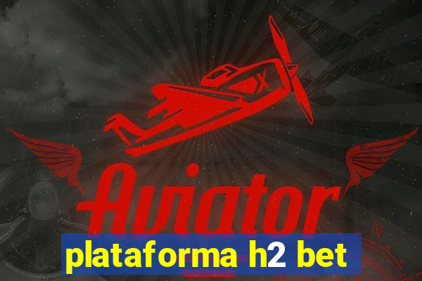 plataforma h2 bet