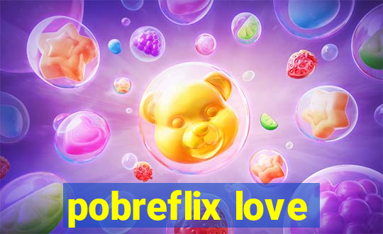 pobreflix love