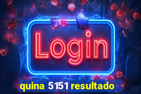 quina 5151 resultado