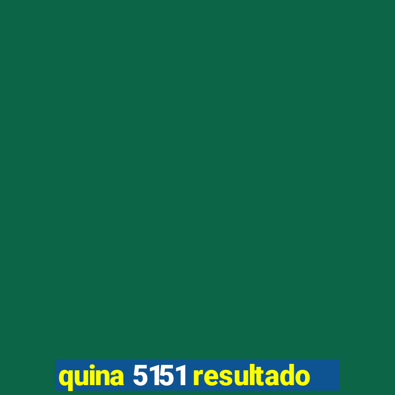 quina 5151 resultado